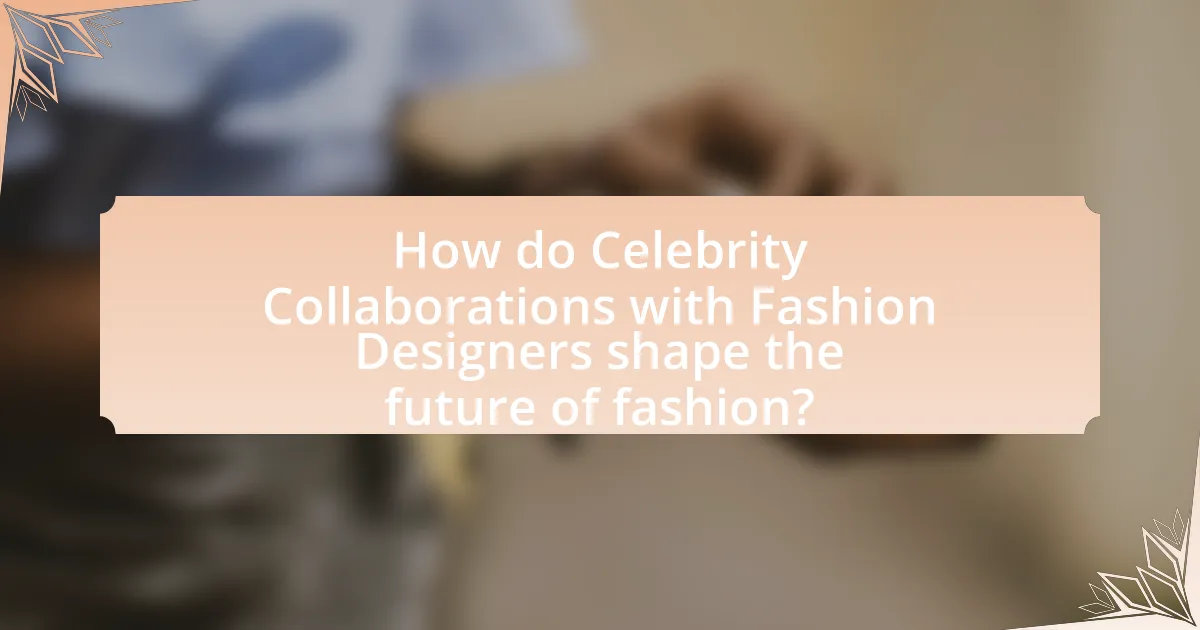 How do Celebrity Collaborations with Fashion Designers shape the future of fashion?