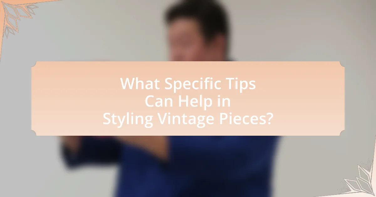 What Specific Tips Can Help in Styling Vintage Pieces?